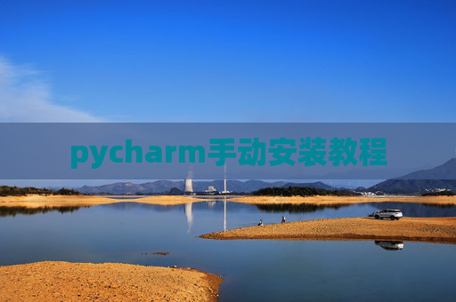 pycharm手动安装教程 pycharm手动安装教程